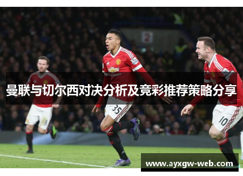曼联与切尔西对决分析及竞彩推荐策略分享