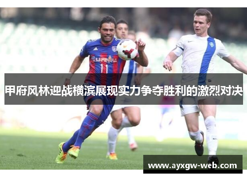 甲府风林迎战横滨展现实力争夺胜利的激烈对决