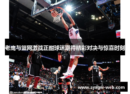 老鹰与篮网激战正酣球迷期待精彩对决与惊喜时刻