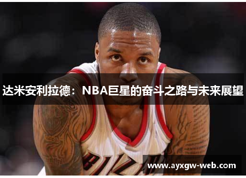 达米安利拉德：NBA巨星的奋斗之路与未来展望