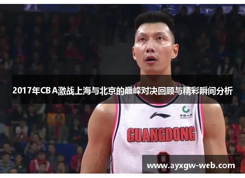 2017年CBA激战上海与北京的巅峰对决回顾与精彩瞬间分析